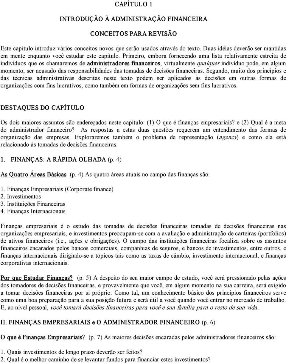 Primeiro, embora fornecendo uma lista relativamente estreita de indivíduos que os chamaremos de administradores financeiros, virtualmente qualquer indivíduo pode, em algum momento, ser acusado das