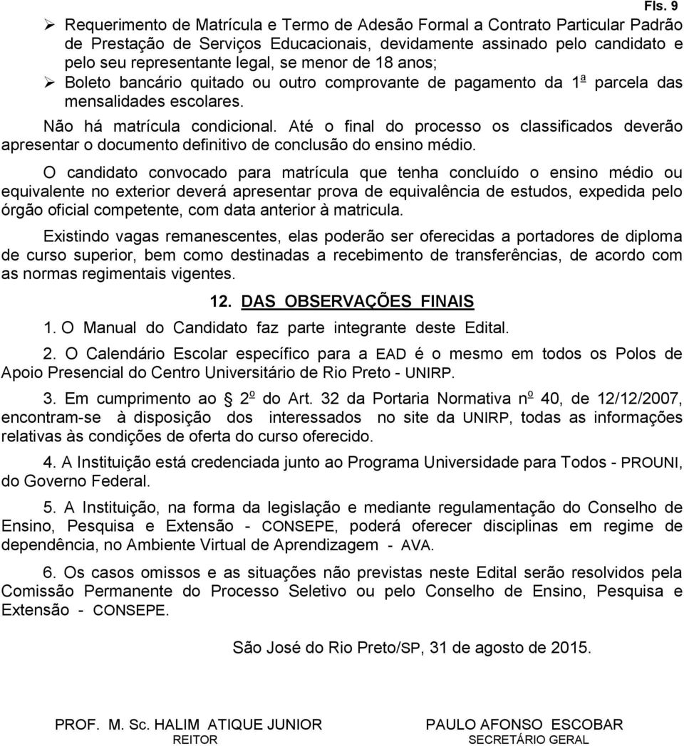 Até o final do processo os classificados deverão apresentar o documento definitivo de conclusão do ensino médio.