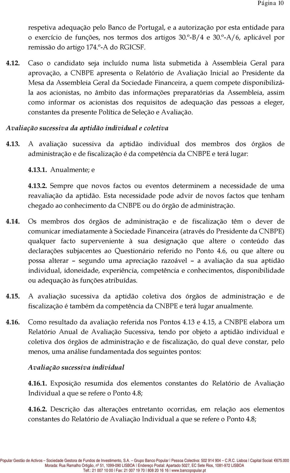 Caso o candidato seja incluído numa lista submetida à Assembleia Geral para aprovação, a CNBPE apresenta o Relatório de Avaliação Inicial ao Presidente da Mesa da Assembleia Geral da Sociedade