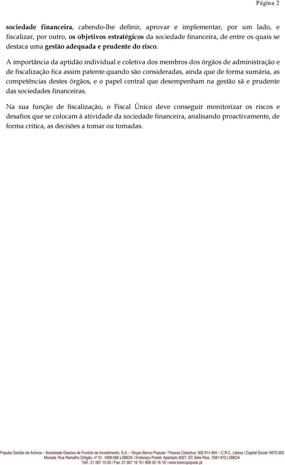 A importância da aptidão individual e coletiva dos membros dos órgãos de administração e de fiscalização fica assim patente quando são consideradas, ainda que de forma sumária, as