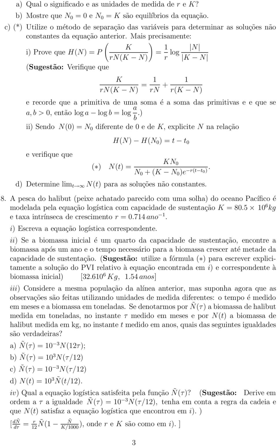 Mais precisamente: ( ) K i) Prove que H(N) = P = 1 rn(k N) r log N K N (Sugestão: Verifique que K rn(k N) = 1 rn + 1 r(k N) e recorde que a primitiva de uma soma é a soma das primitivas e e que se a,