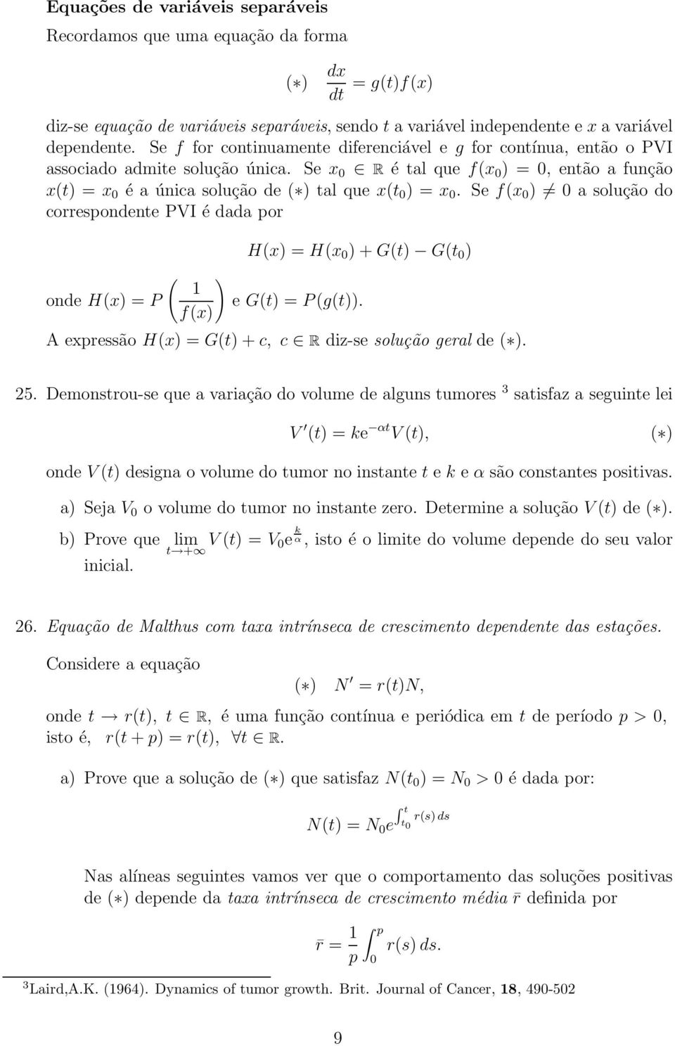 Se x 0 R é tal que f(x 0 ) = 0, então a função x(t) = x 0 é a única solução de ( ) tal que x(t 0 ) = x 0.