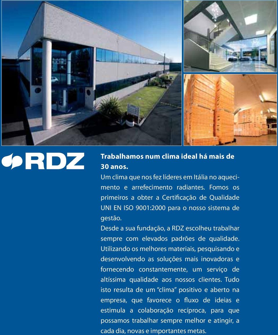 Desde a sua fundação, a RDZ escolheu trabalhar sempre com elevados padrões de qualidade.