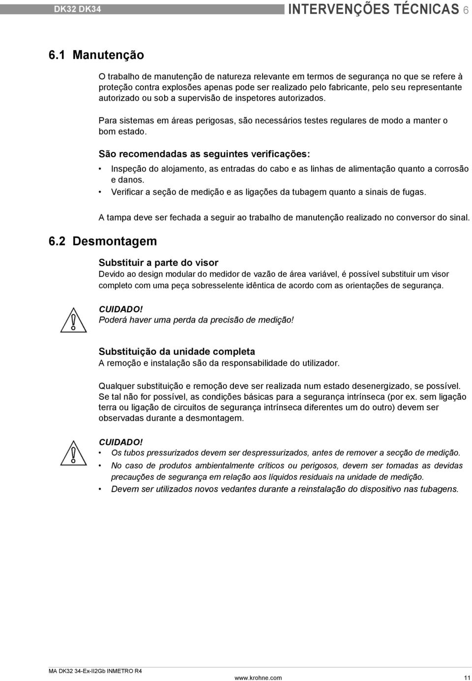 autorizado ou sob a supervisão de inspetores autorizados. Para sistemas em áreas perigosas, são necessários testes regulares de modo a manter o bom estado.