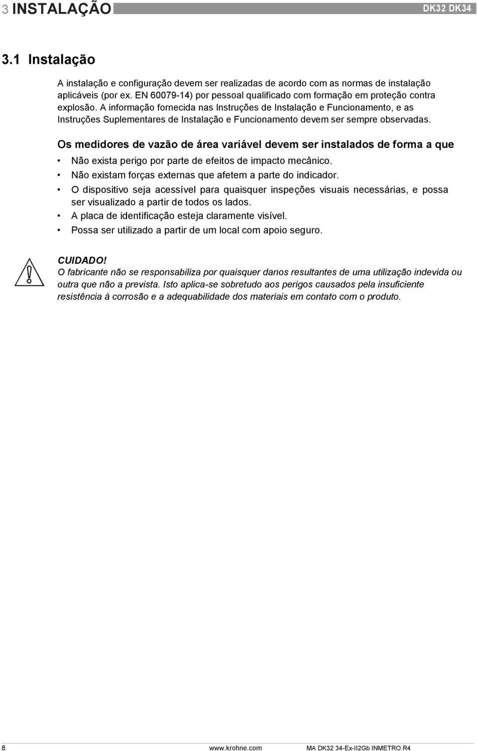 A informação fornecida nas Instruções de Instalação e Funcionamento, e as Instruções Suplementares de Instalação e Funcionamento devem ser sempre observadas.