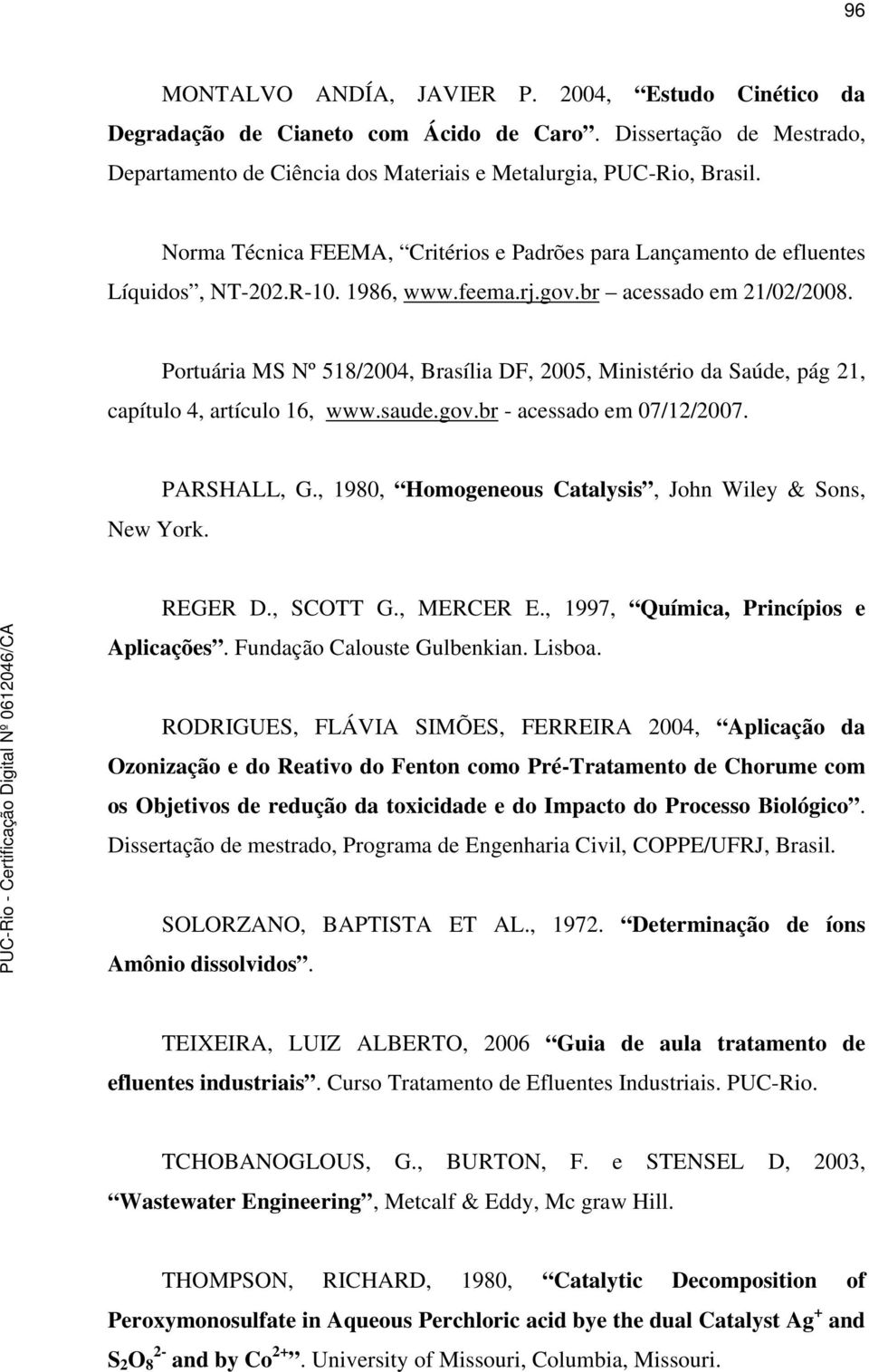 Portuária MS Nº 518/2004, Brasília DF, 2005, Ministério da Saúde, pág 21, capítulo 4, artículo 16, www.saude.gov.br - acessado em 07/12/2007. PARSHALL, G.