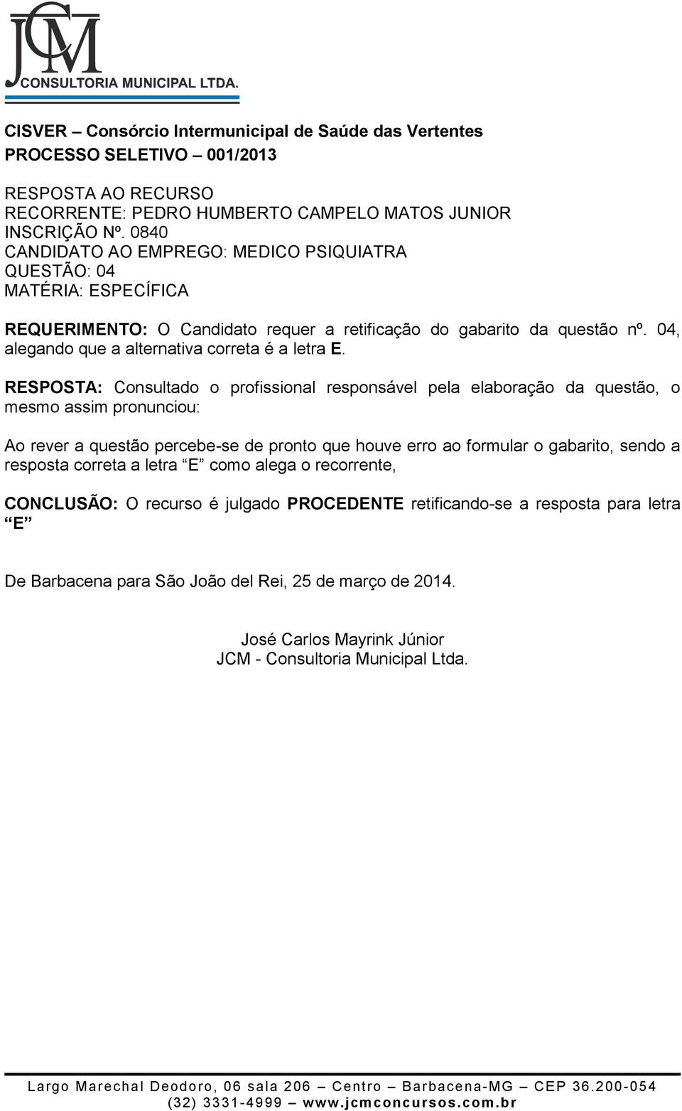 retificação do gabarito da questão nº. 04, alegando que a alternativa correta é a letra E.