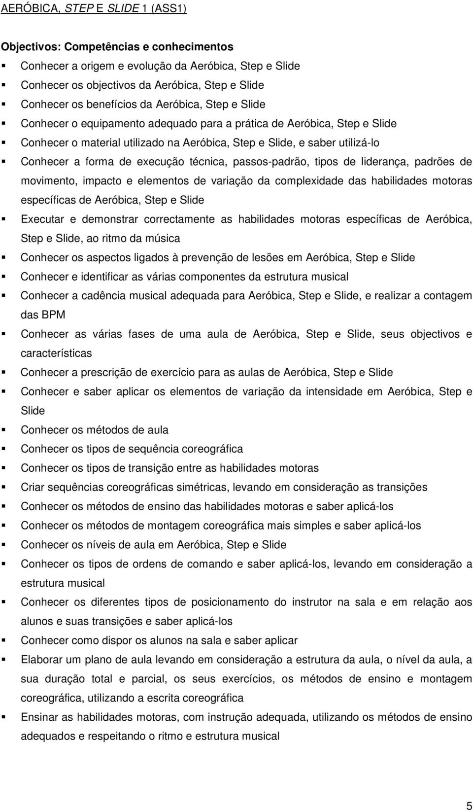 execução técnica, passos-padrão, tipos de liderança, padrões de movimento, impacto e elementos de variação da complexidade das habilidades motoras específicas de Aeróbica, Step e Slide Executar e