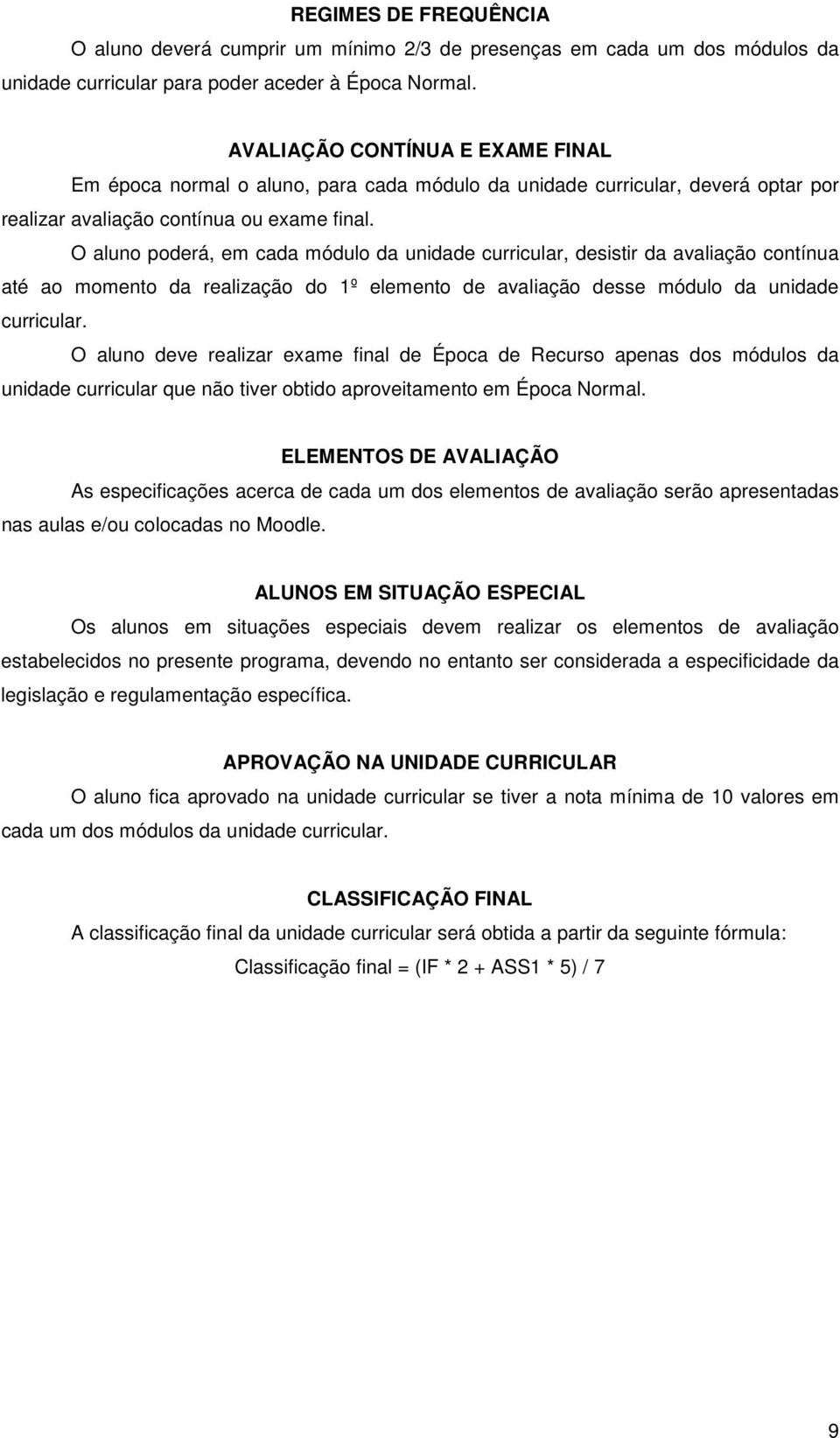 O aluno poderá, em cada módulo da unidade curricular, desistir da avaliação contínua até ao momento da realização do 1º elemento de avaliação desse módulo da unidade curricular.