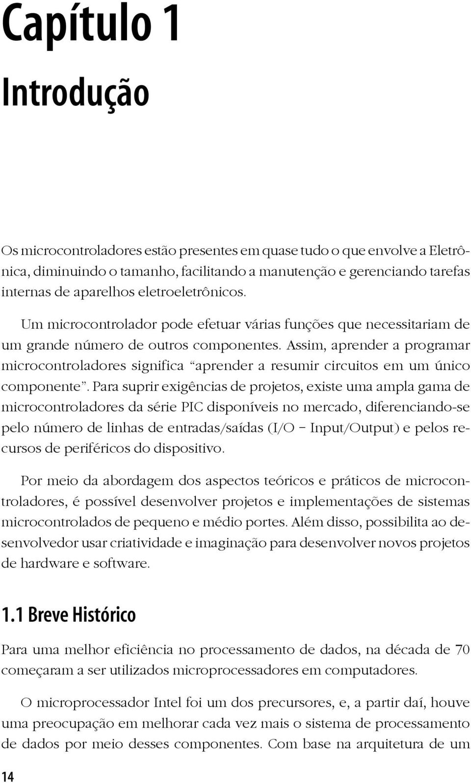 Assim, aprender a programar microcontroladores significa aprender a resumir circuitos em um único componente.