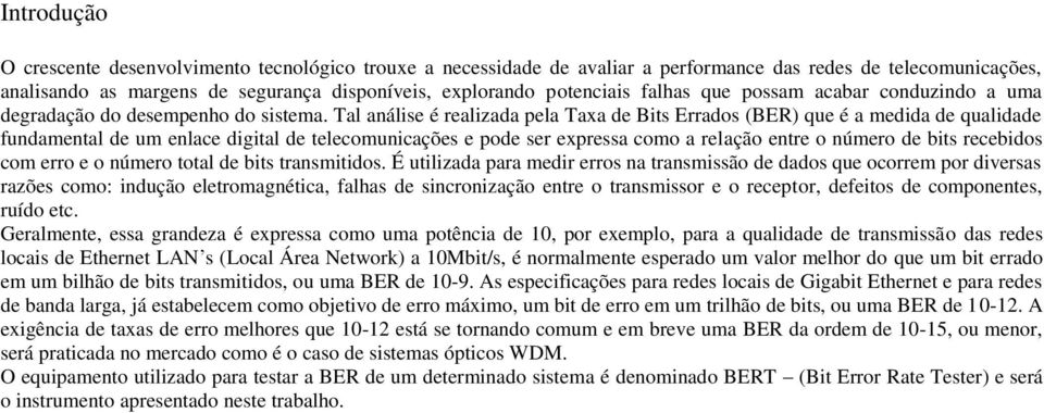 Tal análise é realizada pela Taxa de Bits Errados (BER) que é a medida de qualidade fundamental de um enlace digital de telecomunicações e pode ser expressa como a relação entre o número de bits