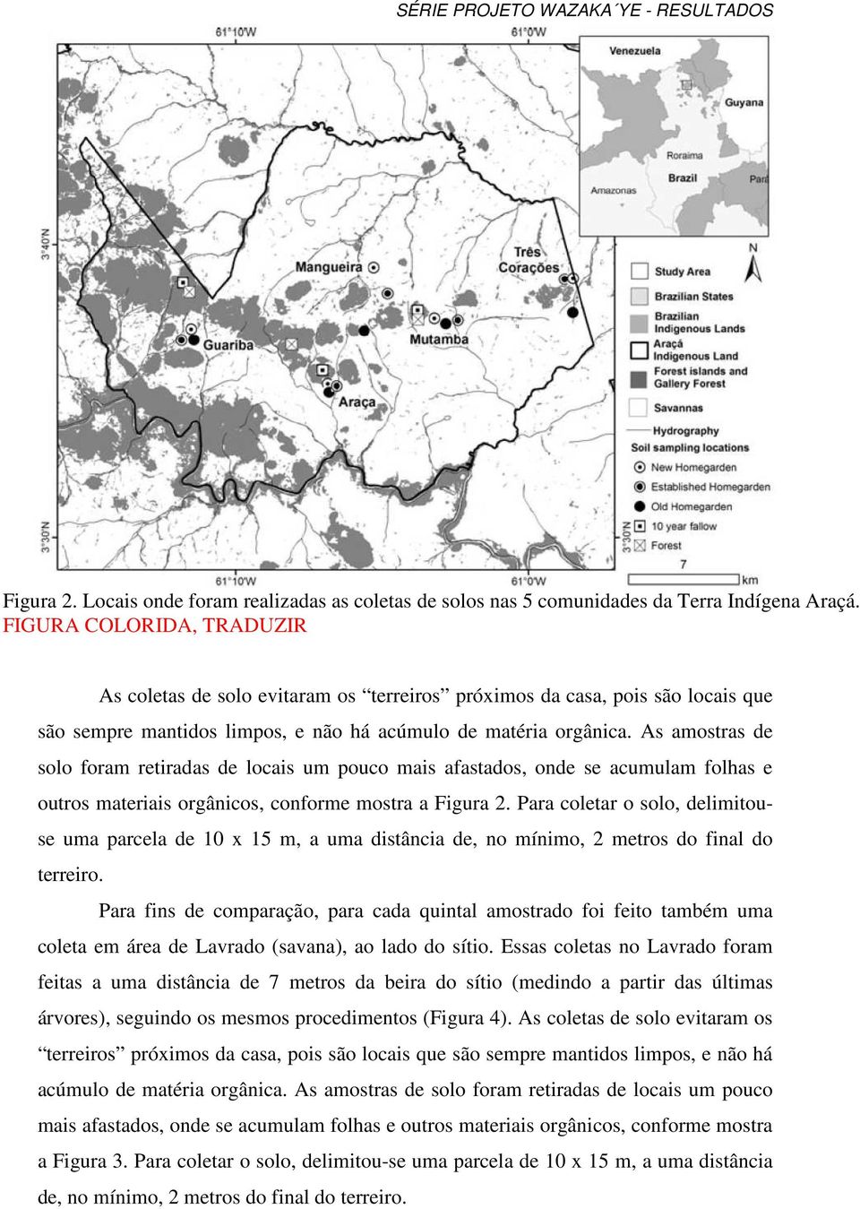 As amostras de solo foram retiradas de locais um pouco mais afastados, onde se acumulam folhas e outros materiais orgânicos, conforme mostra a Figura 2.