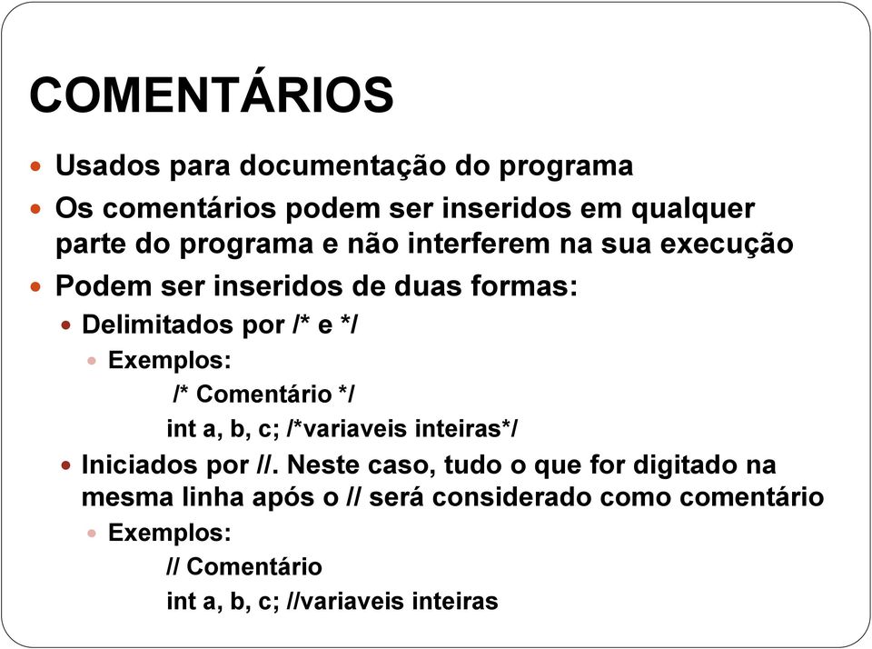 Exemplos: /* Comentário */ int a, b, c; /*variaveis inteiras*/ Iniciados por //.