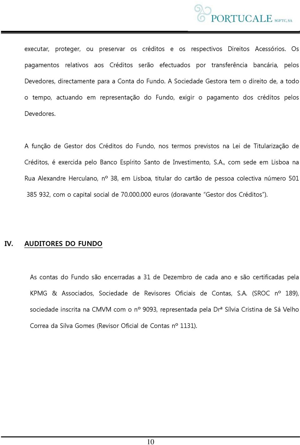 A Sociedade Gestora tem o direito de, a todo o tempo, actuando em representação do Fundo, exigir o pagamento dos créditos pelos Devedores.