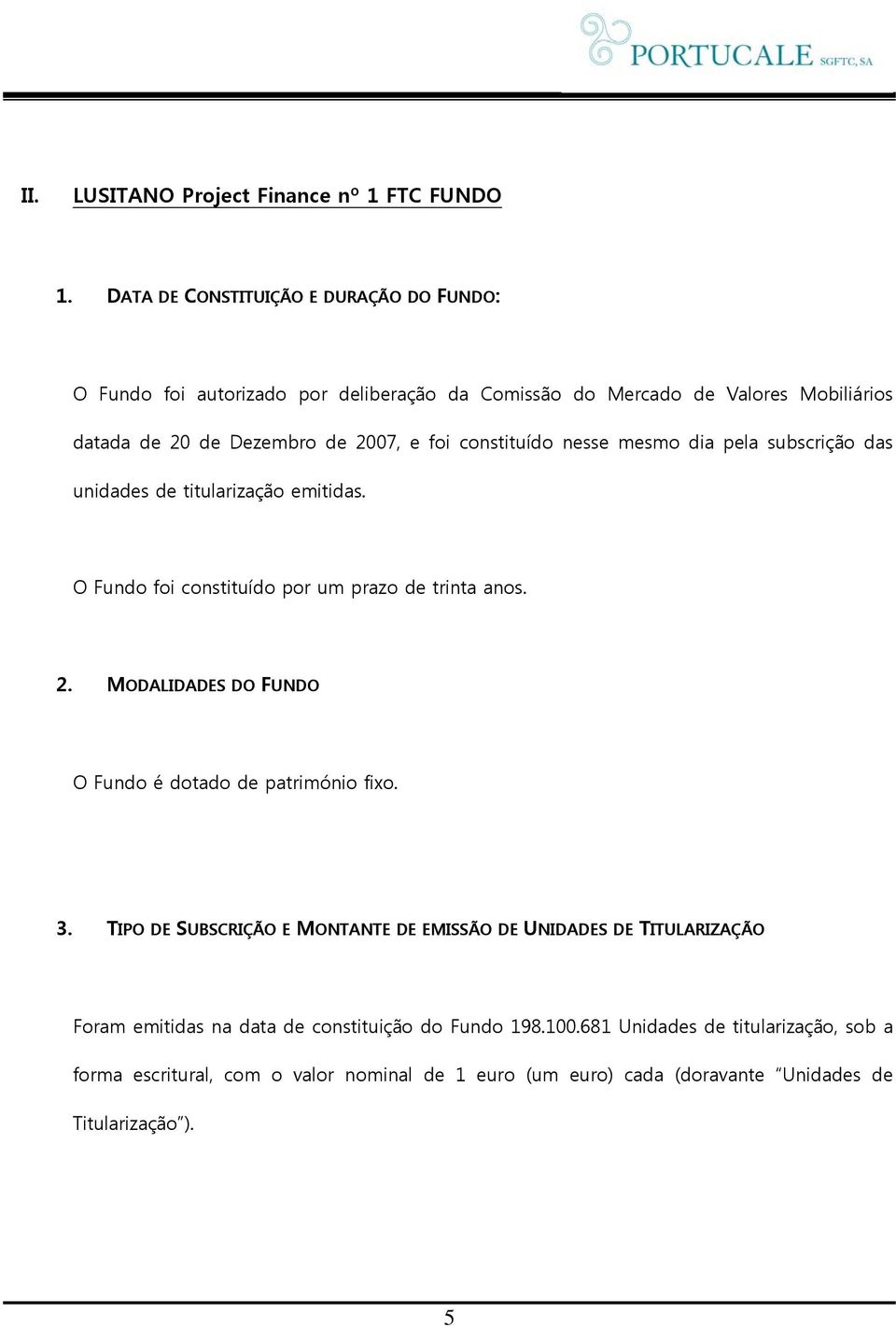 constituído nesse mesmo dia pela subscrição das unidades de titularização emitidas. O Fundo foi constituído por um prazo de trinta anos. 2.