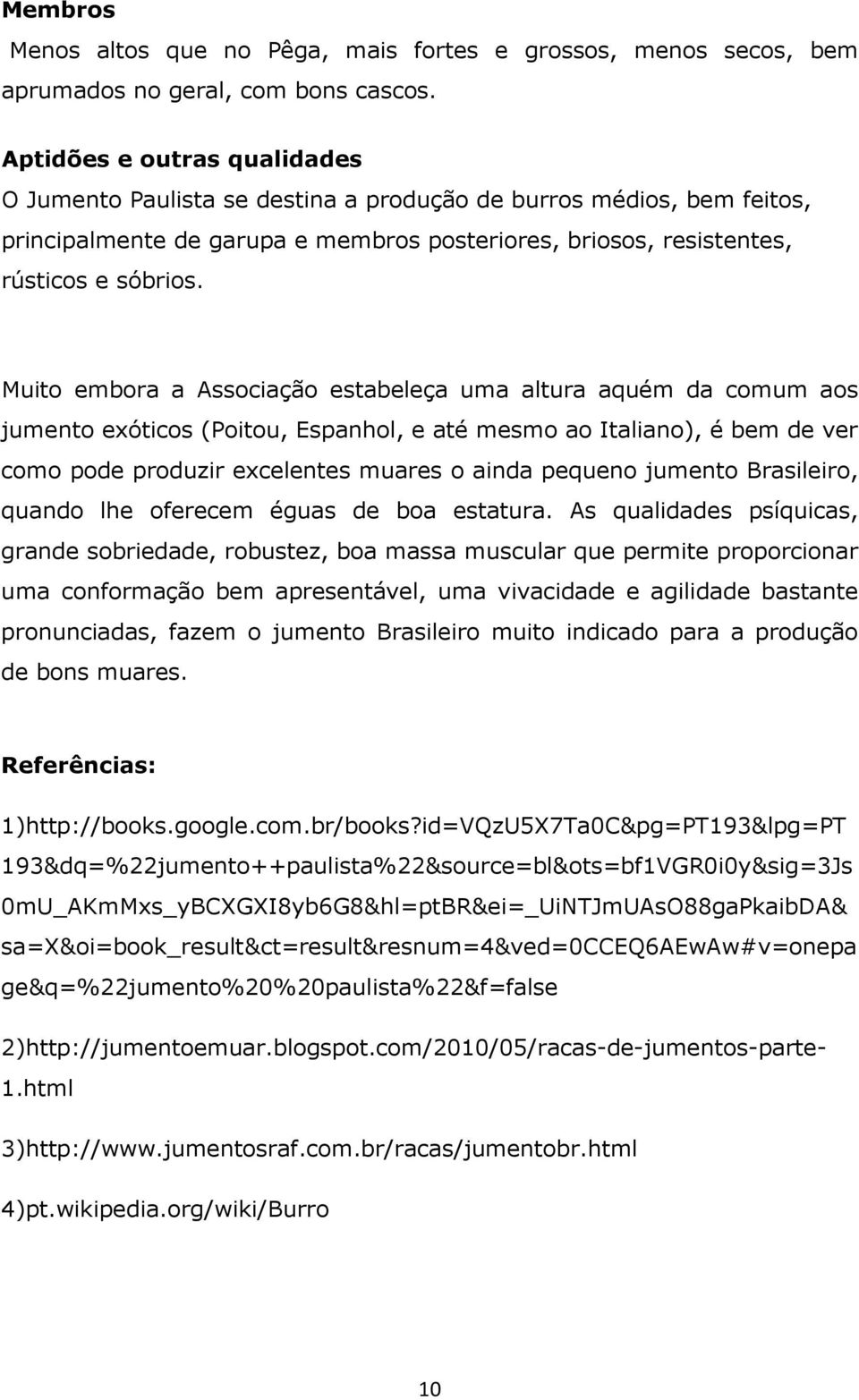 Muito embora a Associação estabeleça uma altura aquém da comum aos jumento exóticos (Poitou, Espanhol, e até mesmo ao Italiano), é bem de ver como pode produzir excelentes muares o ainda pequeno