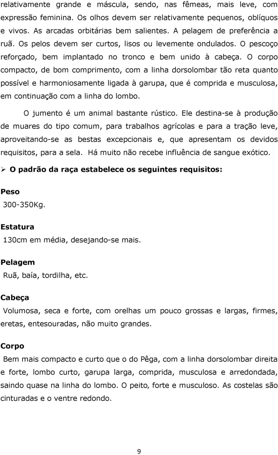 O corpo compacto, de bom comprimento, com a linha dorsolombar tão reta quanto possível e harmoniosamente ligada à garupa, que é comprida e musculosa, em continuação com a linha do lombo.