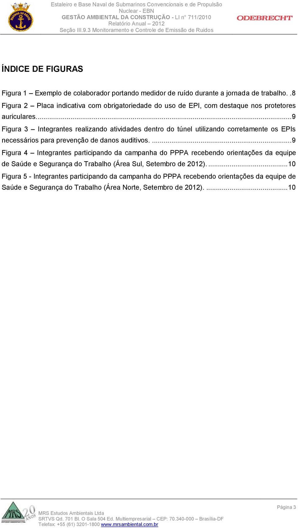 ... 9 Figura 3 Integrantes realizando atividades dentro do túnel utilizando corretamente os EPIs necessários para prevenção de danos auditivos.