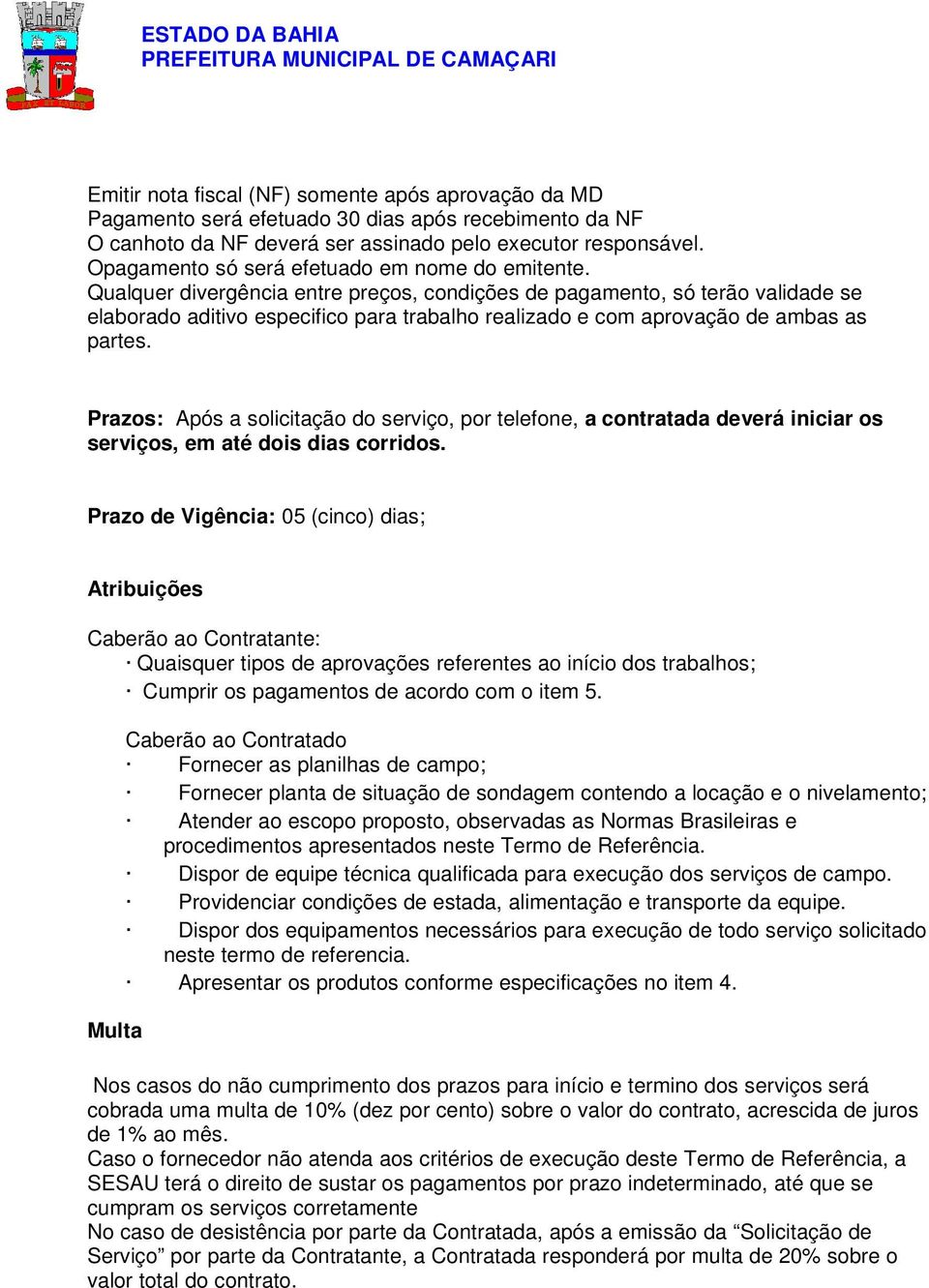 Qualquer divergência entre preços, condições de pagamento, só terão validade se elaborado aditivo especifico para trabalho realizado e com aprovação de ambas as partes.