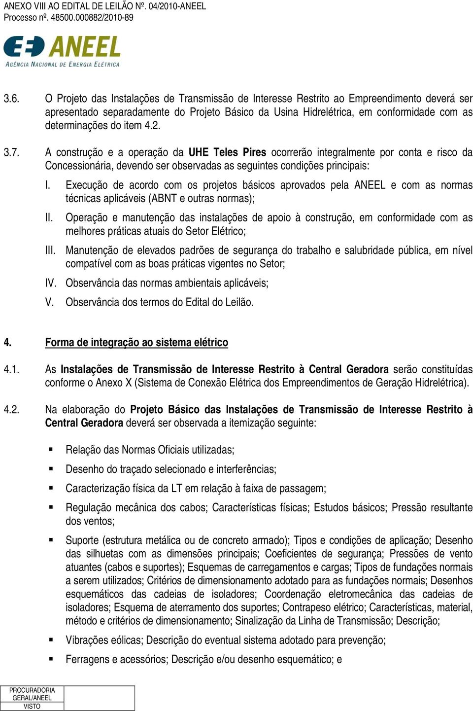 Execução de acordo com os projetos básicos aprovados pela ANEEL e com as normas técnicas aplicáveis (ABNT e outras normas); II.