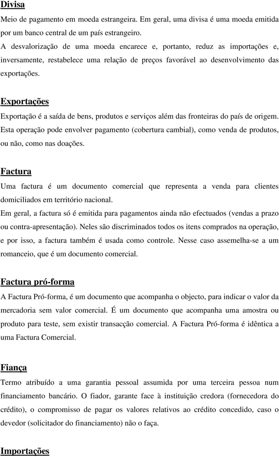 Exportações Exportação é a saída de bens, produtos e serviços além das fronteiras do país de origem.