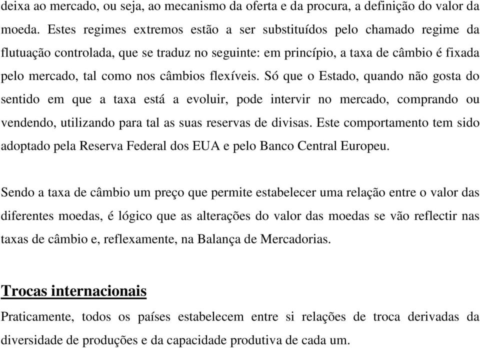 flexíveis. Só que o Estado, quando não gosta do sentido em que a taxa está a evoluir, pode intervir no mercado, comprando ou vendendo, utilizando para tal as suas reservas de divisas.