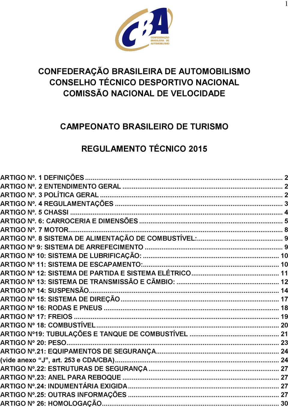 8 SISTEMA DE ALIMENTAÇÃO DE COMBUSTÍVEL:... 9 ARTIGO Nº 9: SISTEMA DE ARREFECIMENTO... 9 ARTIGO Nº 10: SISTEMA DE LUBRIFICAÇÃO:... 10 ARTIGO Nº 11: SISTEMA DE ESCAPAMENTO:.