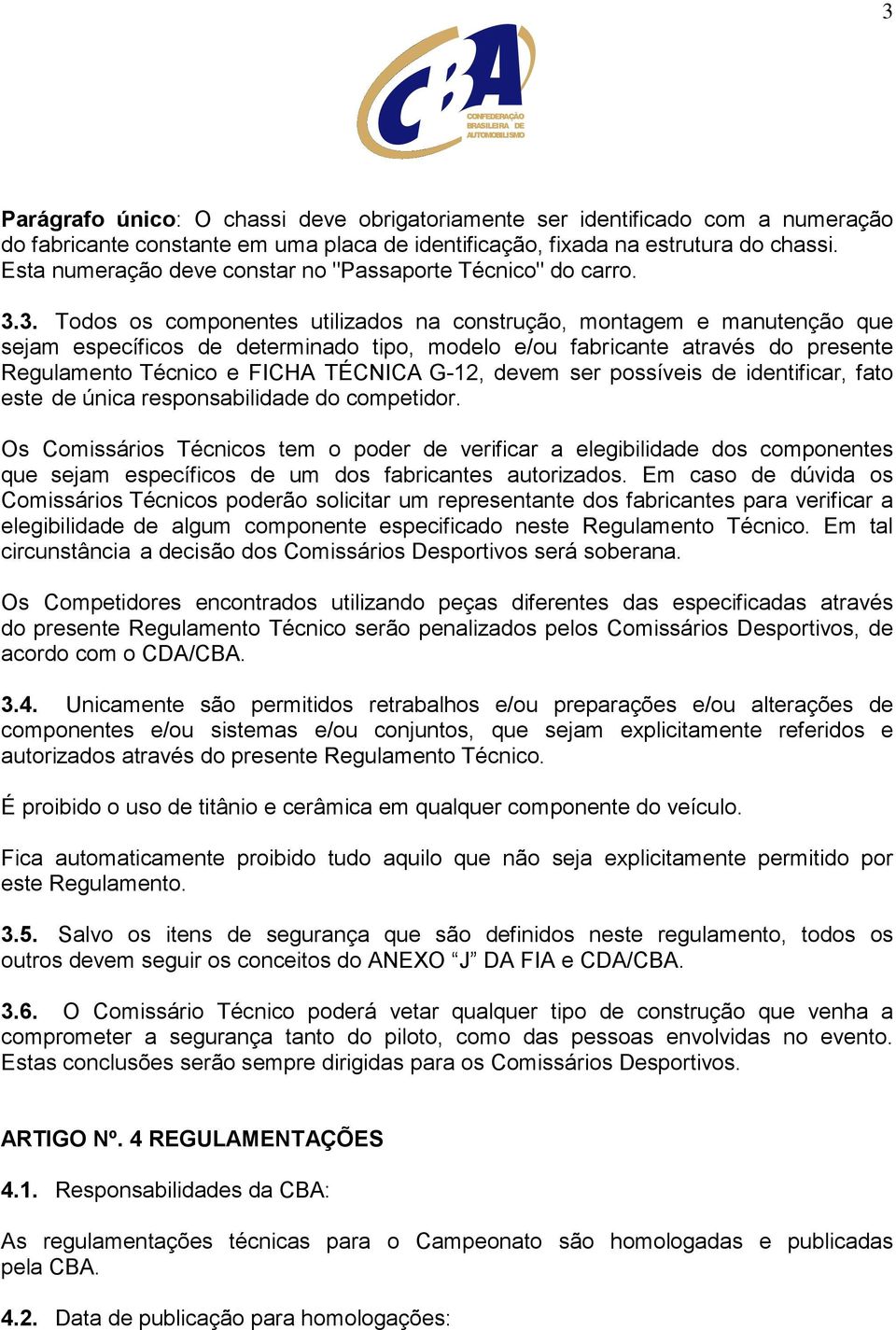 3. Todos os componentes utilizados na construção, montagem e manutenção que sejam específicos de determinado tipo, modelo e/ou fabricante através do presente Regulamento Técnico e FICHA TÉCNICA G-12,