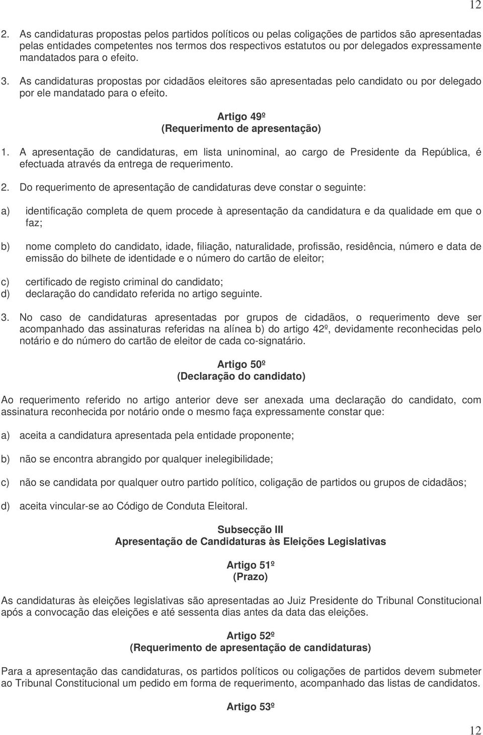 Artigo 49º (Requerimento de apresentação) 1. A apresentação de candidaturas, em lista uninominal, ao cargo de Presidente da República, é efectuada através da entrega de requerimento. 2.