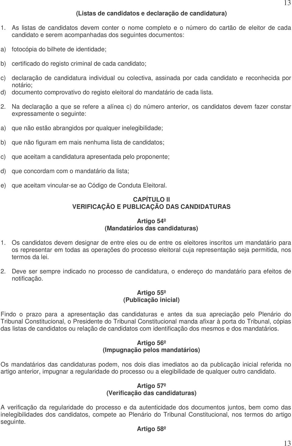 certificado do registo criminal de cada candidato; c) declaração de candidatura individual ou colectiva, assinada por cada candidato e reconhecida por notário; d) documento comprovativo do registo