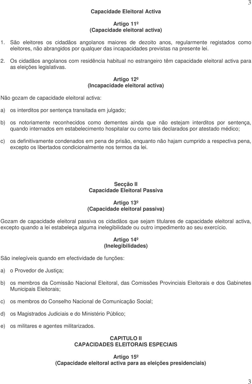 Os cidadãos angolanos com residência habitual no estrangeiro têm capacidade eleitoral activa para as eleições legislativas.