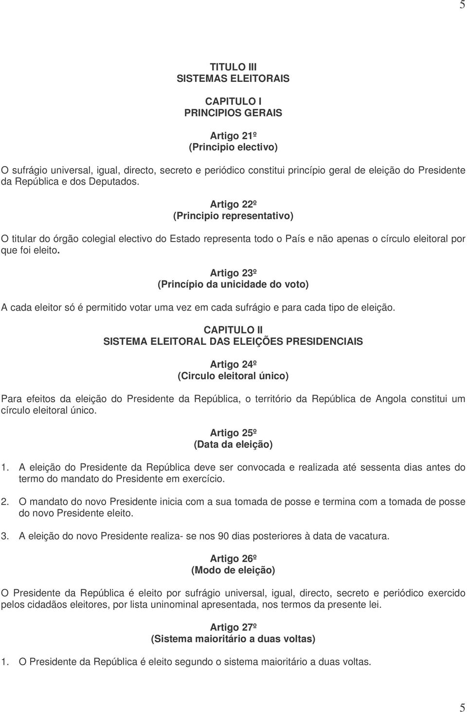 Artigo 22º (Principio representativo) O titular do órgão colegial electivo do Estado representa todo o País e não apenas o círculo eleitoral por que foi eleito.