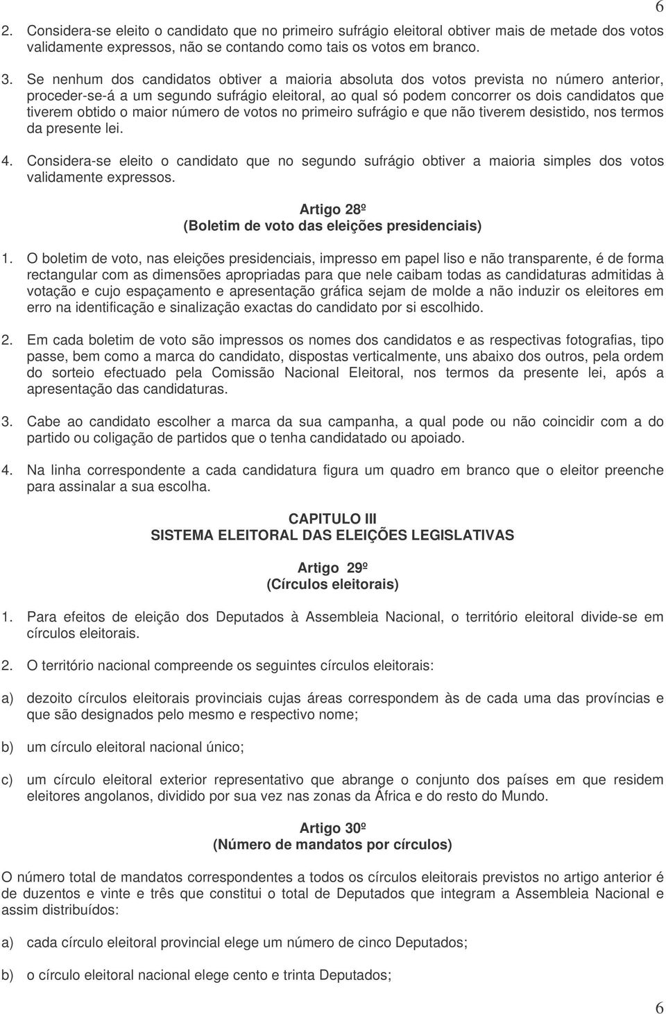 obtido o maior número de votos no primeiro sufrágio e que não tiverem desistido, nos termos da presente lei. 4.