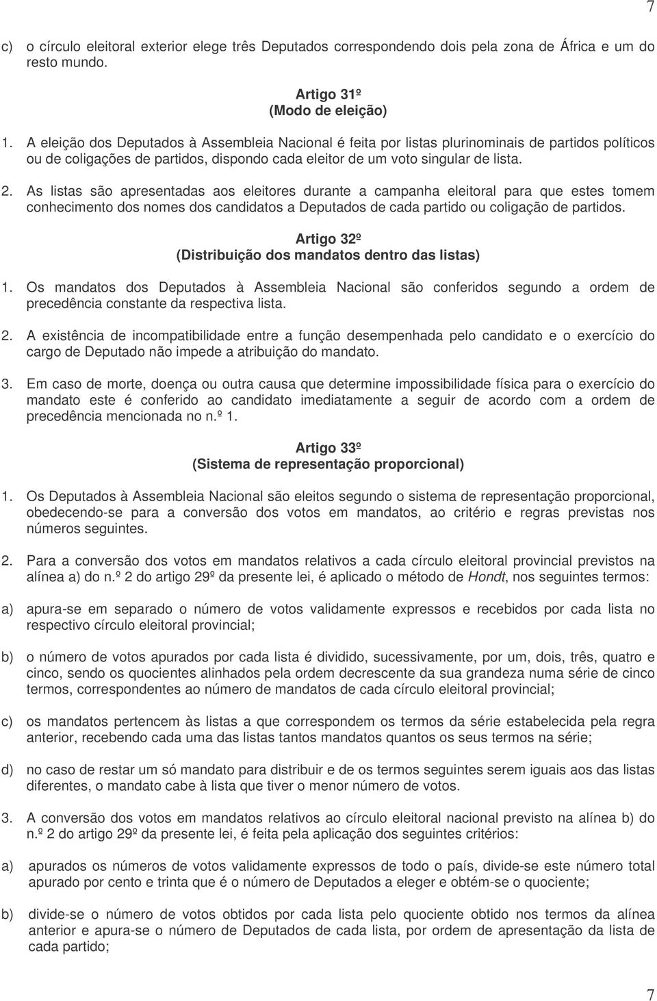 As listas são apresentadas aos eleitores durante a campanha eleitoral para que estes tomem conhecimento dos nomes dos candidatos a Deputados de cada partido ou coligação de partidos.