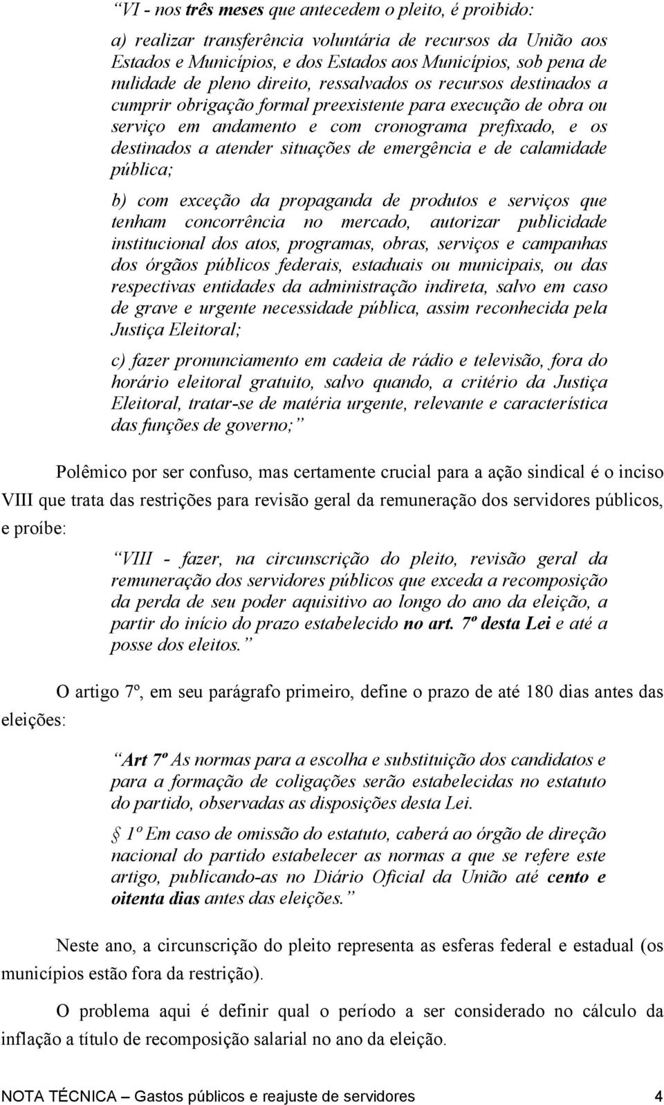 emergência e de calamidade pública; b) com exceção da propaganda de produtos e serviços que tenham concorrência no mercado, autorizar publicidade institucional dos atos, programas, obras, serviços e