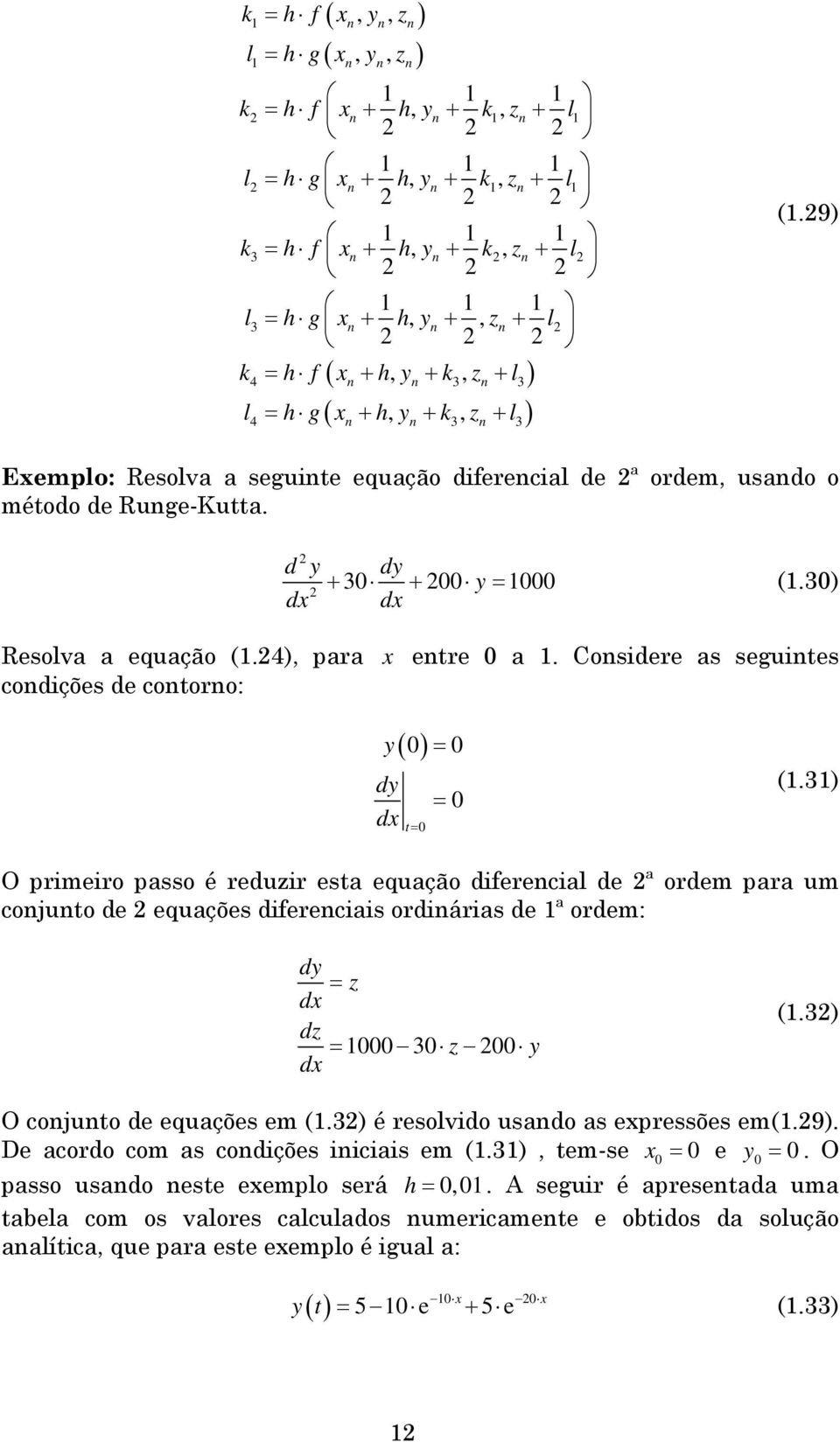 Cosidere as seguites codições de cotoro: ( ) 0 = 0 t = 0 = 0 (.