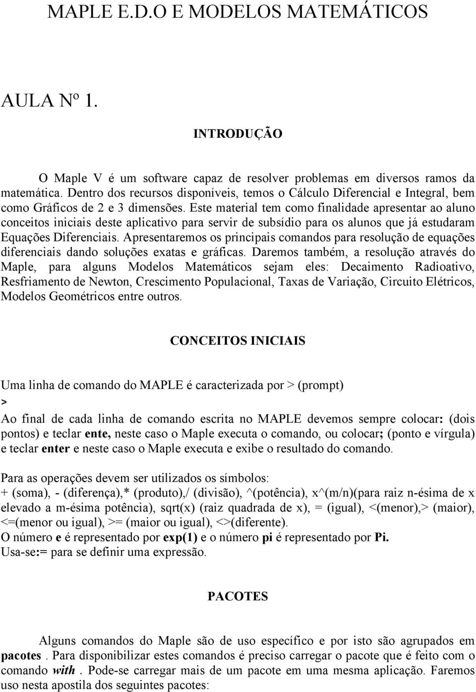 Este material tem como finalidade apresentar ao aluno conceitos iniciais deste aplicativo para servir de subsídio para os alunos que já estudaram Equações Diferenciais.