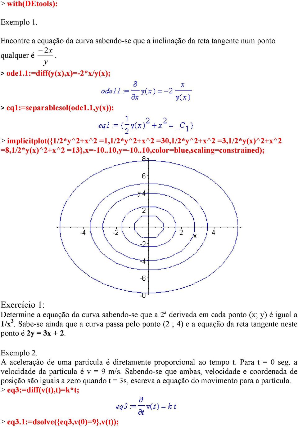 .10,color=blue,scaling=constrained); Exercício 1: Determine a equação da curva sabendo-se que a 2ª derivada em cada ponto (x; y) é igual a 1/x 3.