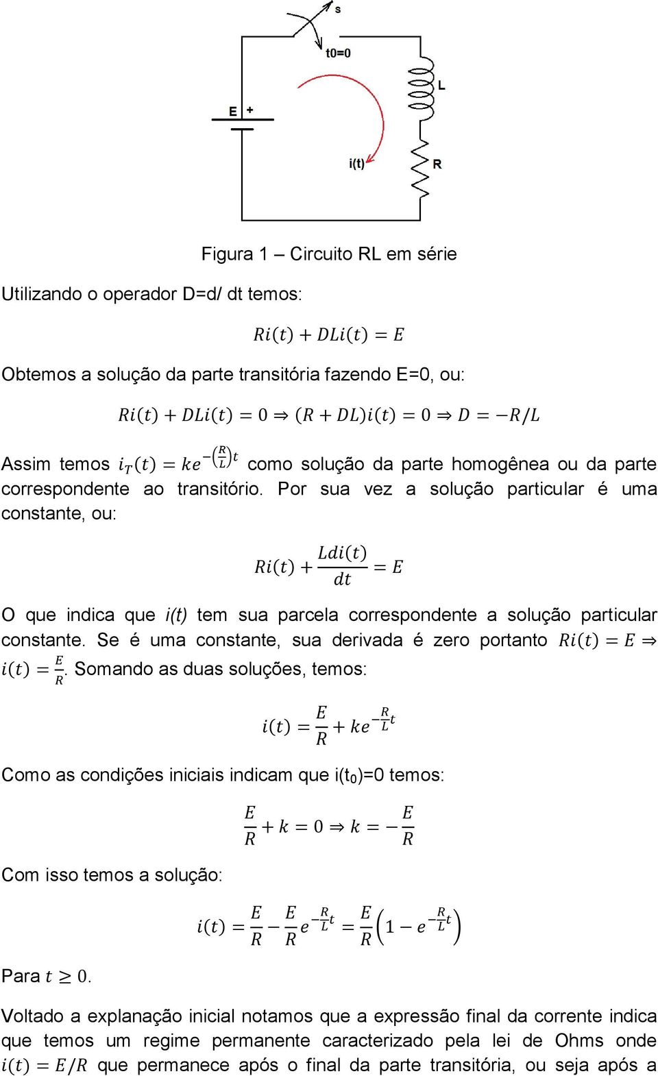 Se é uma constante, sua derivada é zero portanto. Somando as duas soluções, temos: Como as condições iniciais indicam que i(t 0 )=0 temos: Com isso temos a solução: Para.