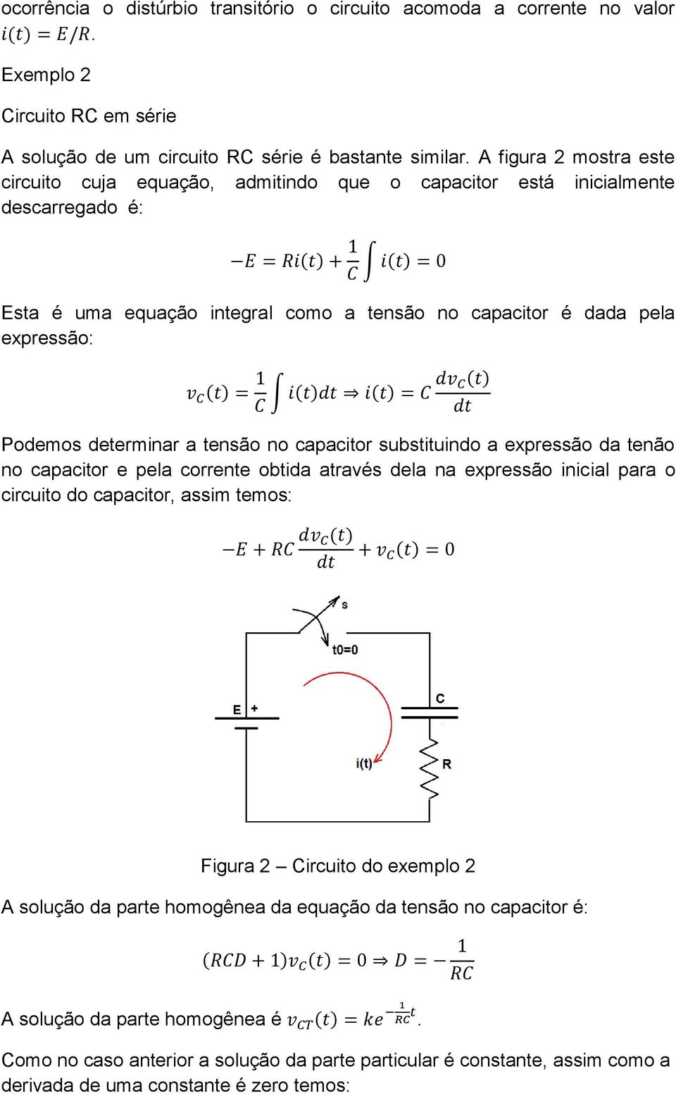determinar a tensão no capacitor substituindo a expressão da tenão no capacitor e pela corrente obtida através dela na expressão inicial para o circuito do capacitor, assim temos: Figura 2
