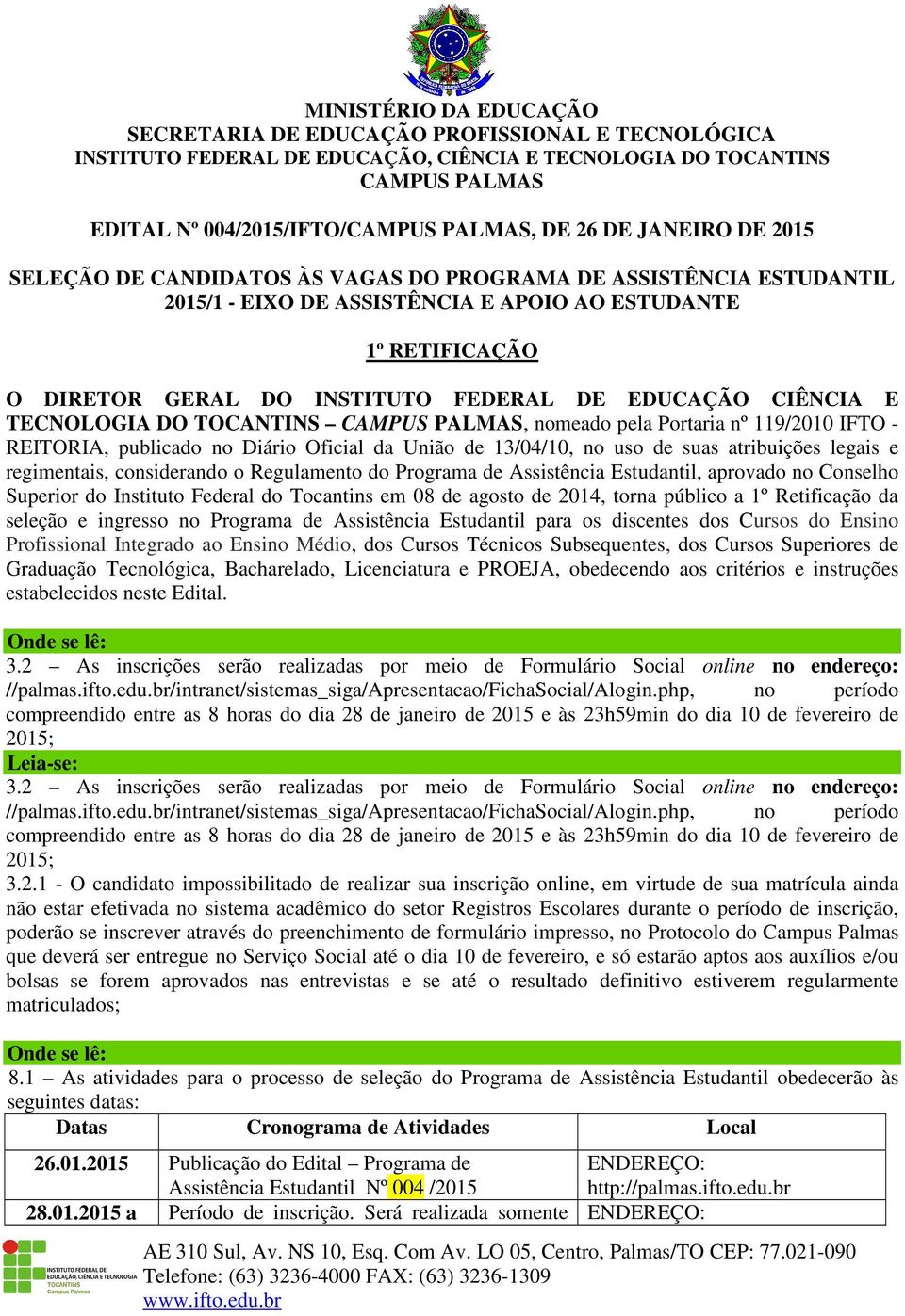 atribuições legais e regimentais, considerando o Regulamento do Programa de Assistência Estudantil, aprovado no Conselho Superior do Instituto Federal do Tocantins em 08 de agosto de 2014, torna
