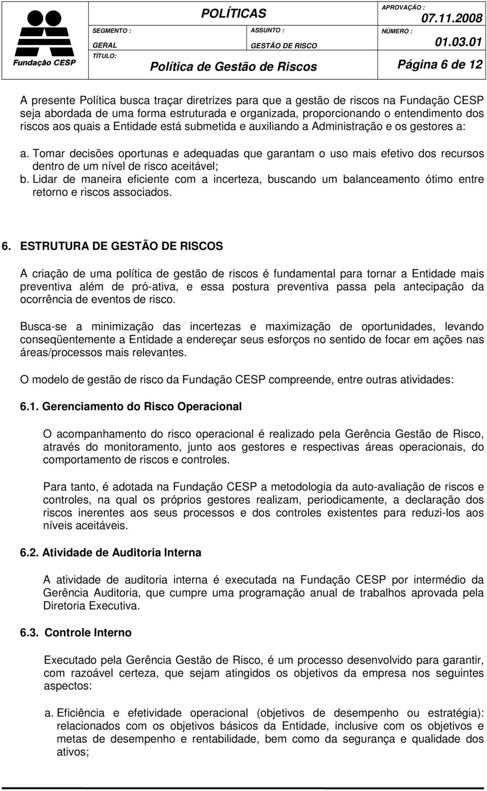 Tomar decisões oportunas e adequadas que garantam o uso mais efetivo dos recursos dentro de um nível de risco aceitável; b.