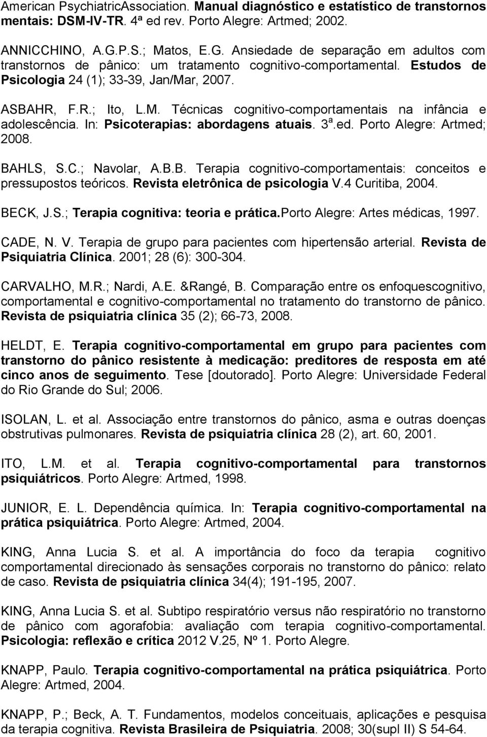 In: Psicoterapias: abordagens atuais. 3 a.ed. Porto Alegre: Artmed; 2008. BAHLS, S.C.; Navolar, A.B.B. Terapia cognitivo-comportamentais: conceitos e pressupostos teóricos.