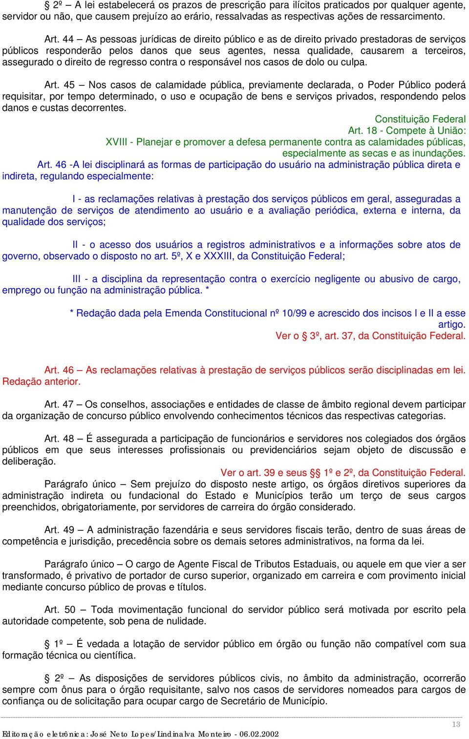 direito de regresso contra o responsável nos casos de dolo ou culpa. Art.