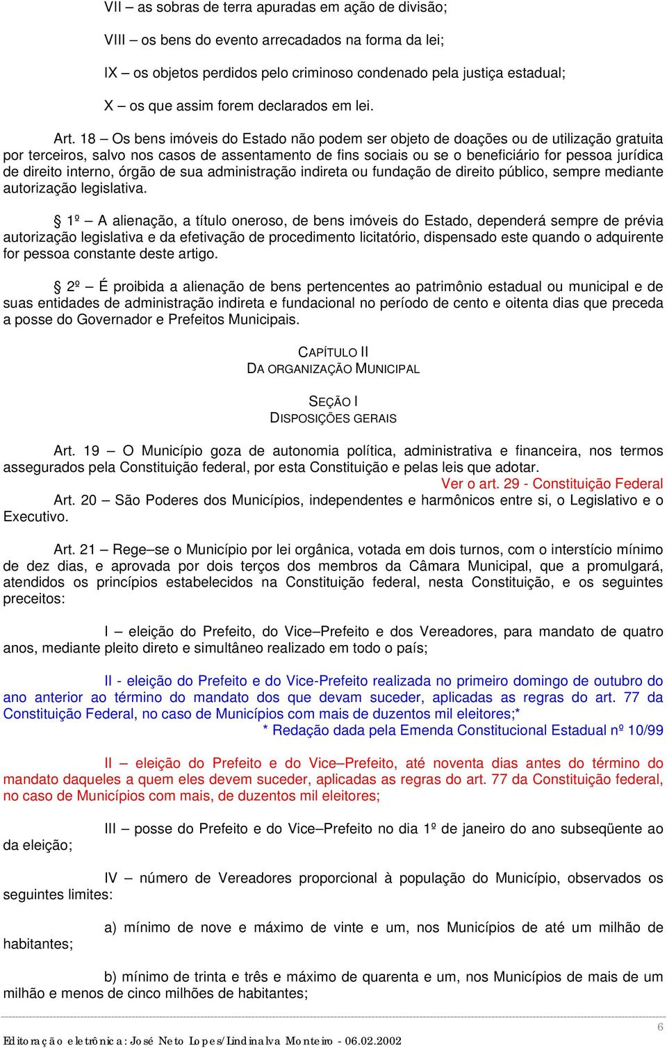 18 Os bens imóveis do Estado não podem ser objeto de doações ou de utilização gratuita por terceiros, salvo nos casos de assentamento de fins sociais ou se o beneficiário for pessoa jurídica de