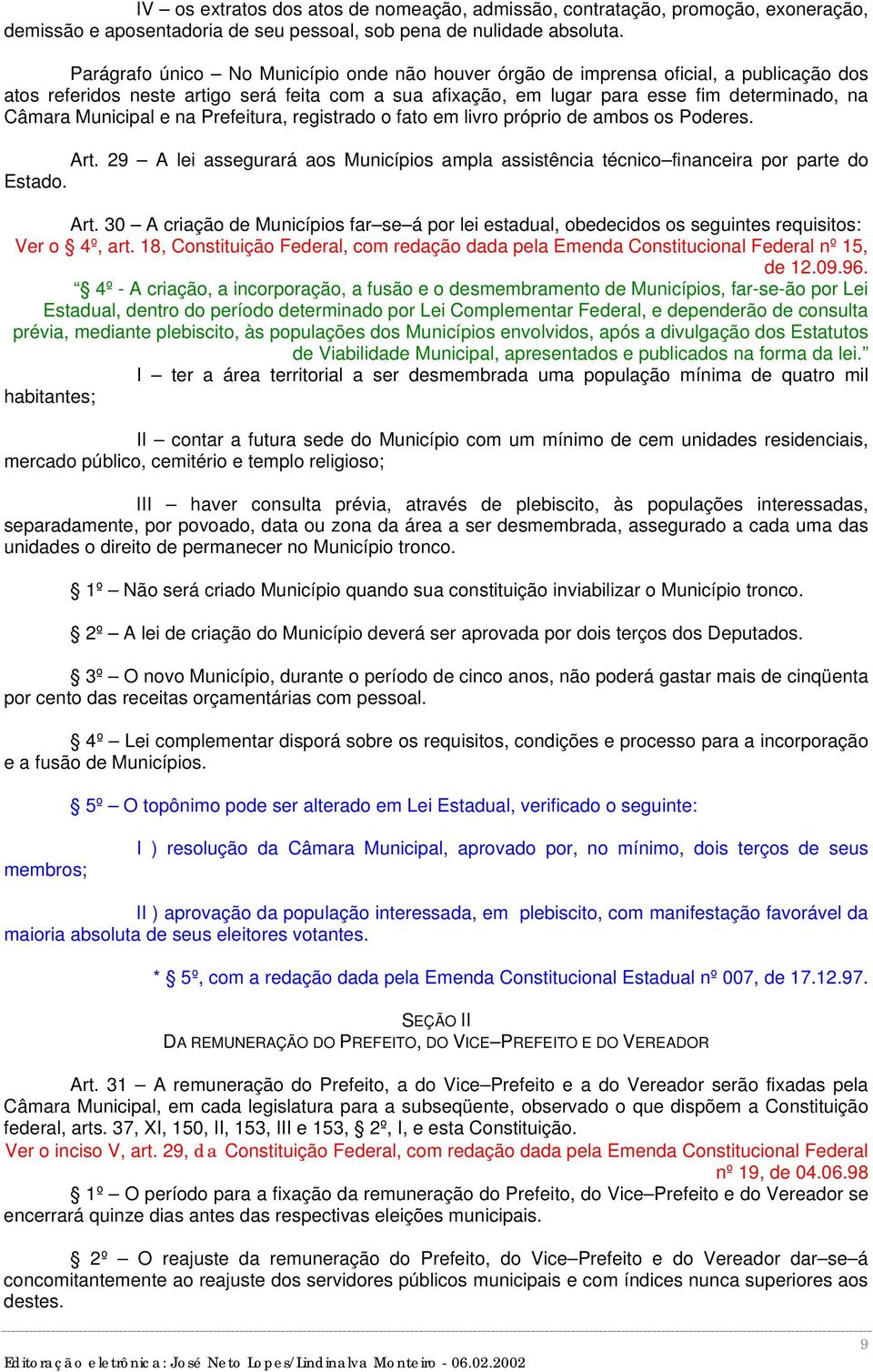 Municipal e na Prefeitura, registrado o fato em livro próprio de ambos os Poderes. Art. 29 A lei assegurará aos Municípios ampla assistência técnico financeira por parte do Estado. Art. 30 A criação de Municípios far se á por lei estadual, obedecidos os seguintes requisitos: Ver o 4º, art.