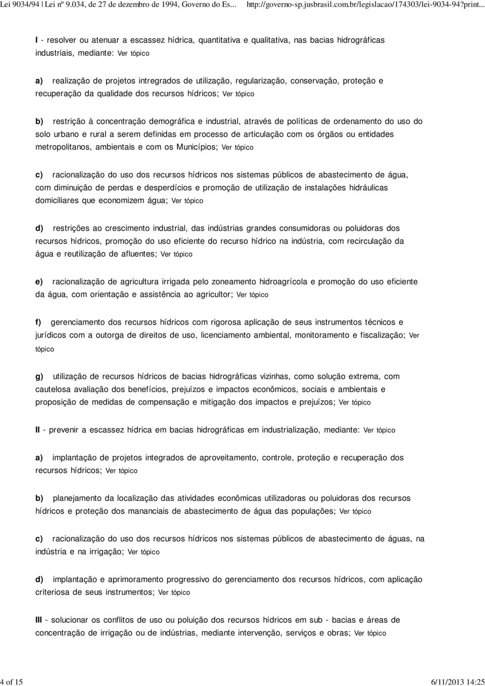 do solo urbano e rural a serem definidas em processo de articulação com os órgãos ou entidades metropolitanos, ambientais e com os Municípios; Ver c) racionalização do uso dos recursos hídricos nos