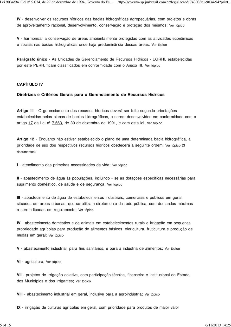 Ver Parágrafo único - As Unidades de Gerenciamento de Recursos Hídricos - UGRHI, estabelecidas por este PERH, ficam classificados em conformidade com o Anexo III.