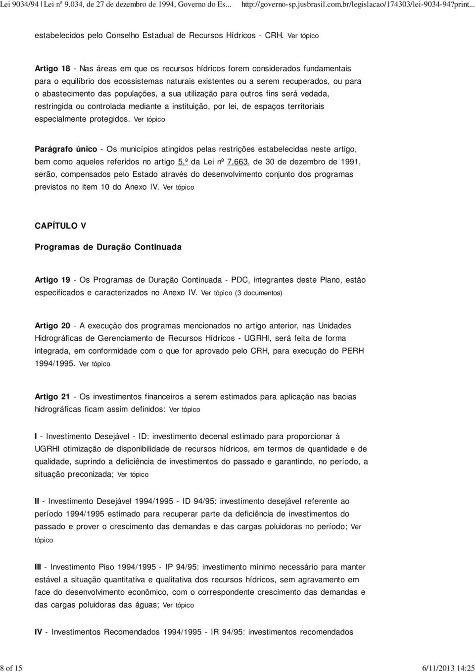 populações, a sua utilização para outros fins será vedada, restringida ou controlada mediante a instituição, por lei, de espaços territoriais especialmente protegidos.