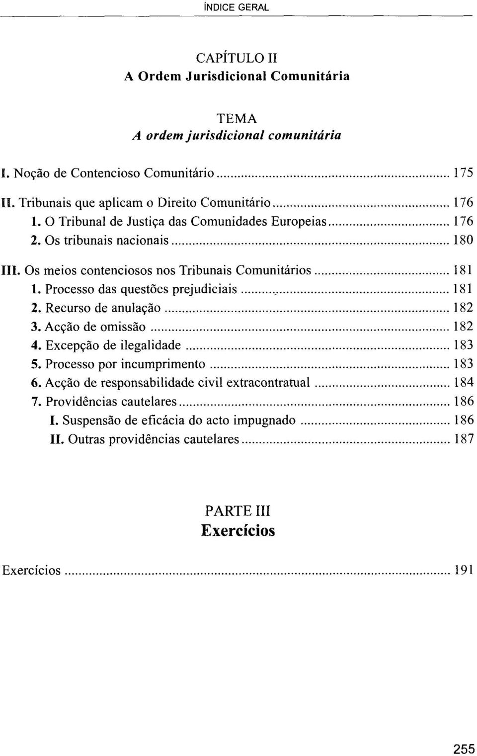 Os meios contenciosos nos Tribunais Comunitários 181 1. Processo das questões prejudiciais.,. 181 2. Recurso de anulação 182 3. Acção de omissão 182 4.